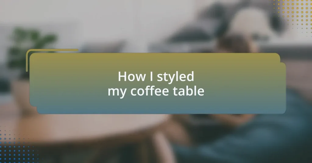 How I styled my coffee table